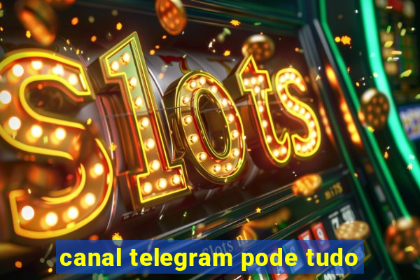 canal telegram pode tudo