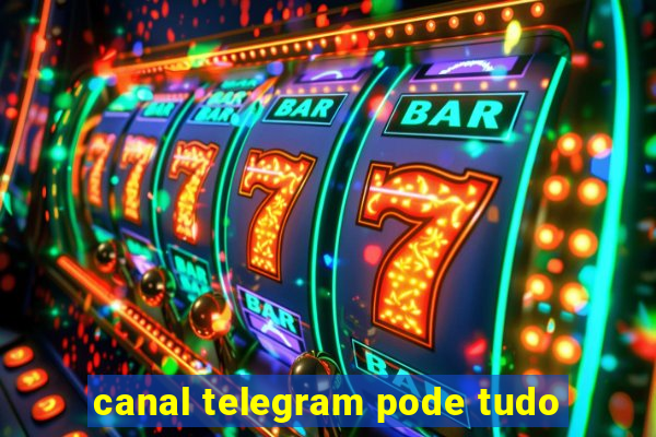 canal telegram pode tudo