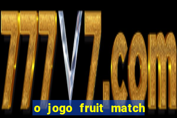 o jogo fruit match paga mesmo