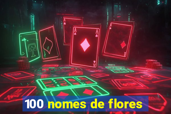 100 nomes de flores