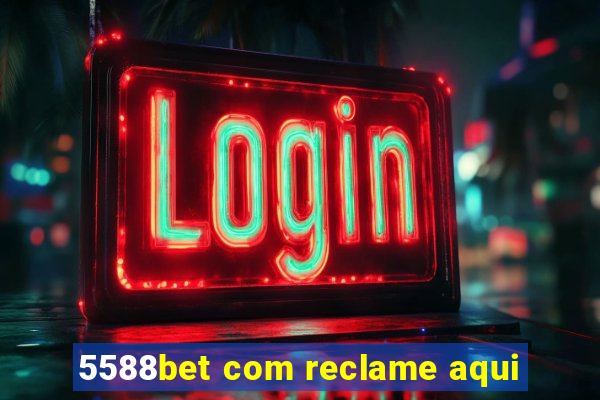 5588bet com reclame aqui