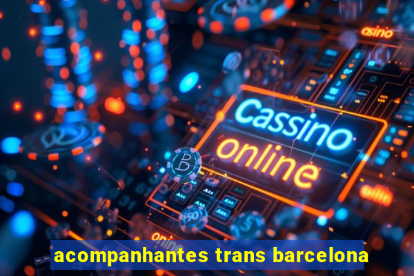 acompanhantes trans barcelona