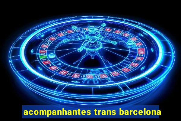 acompanhantes trans barcelona