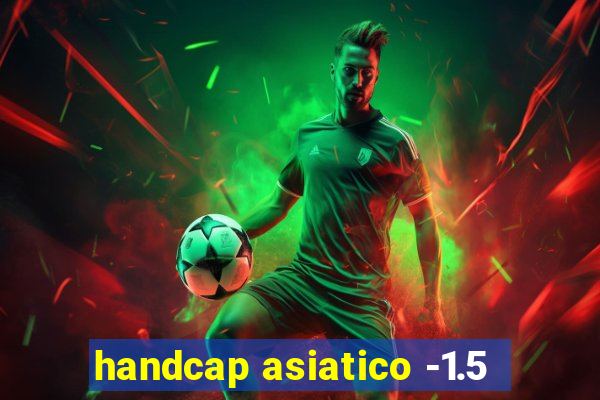 handcap asiatico -1.5