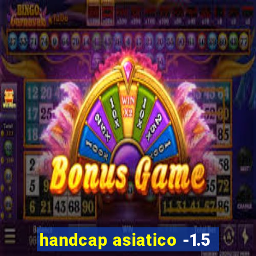 handcap asiatico -1.5