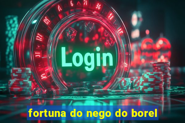 fortuna do nego do borel