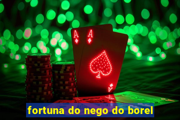 fortuna do nego do borel