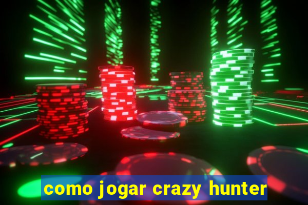 como jogar crazy hunter