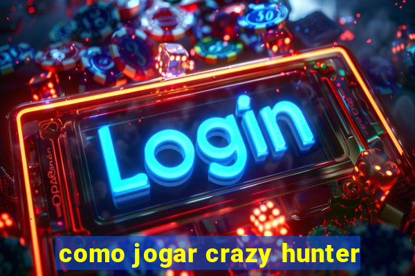 como jogar crazy hunter