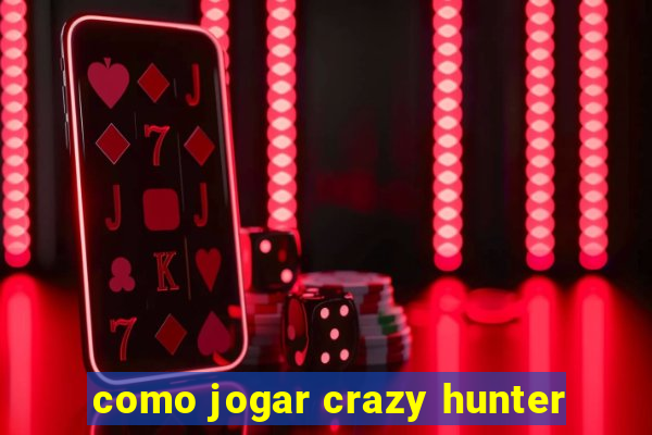como jogar crazy hunter