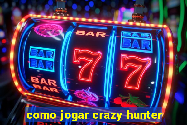 como jogar crazy hunter