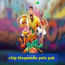 chip bloqueado pelo puk