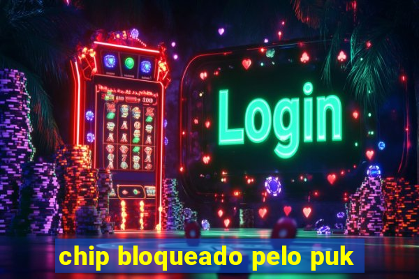 chip bloqueado pelo puk