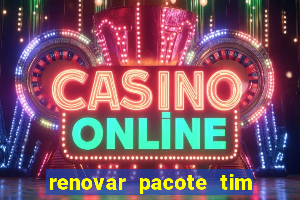 renovar pacote tim beta antes do prazo