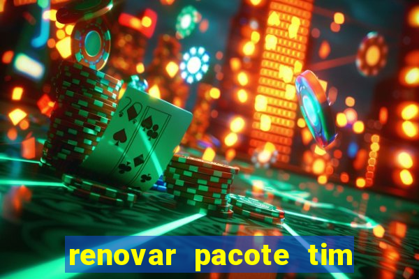 renovar pacote tim beta antes do prazo