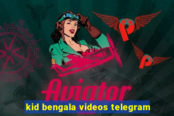 kid bengala videos telegram