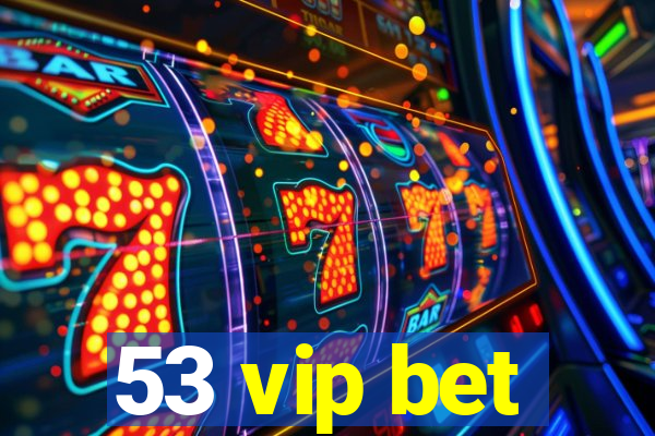 53 vip bet