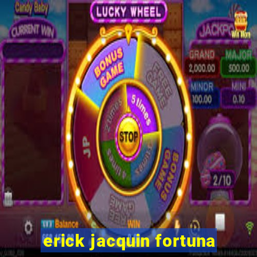 erick jacquin fortuna