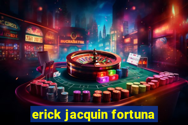 erick jacquin fortuna