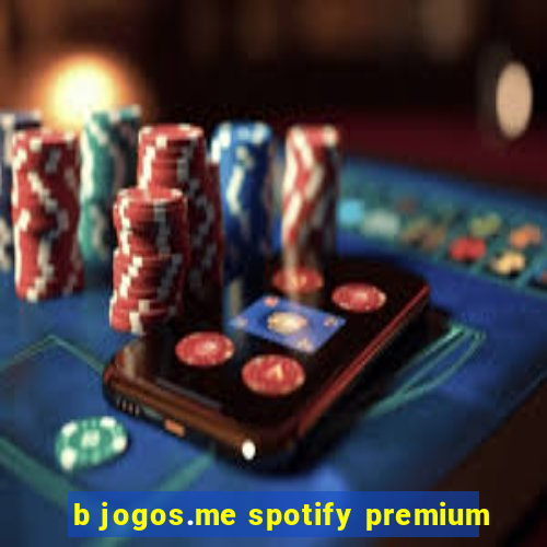 b jogos.me spotify premium