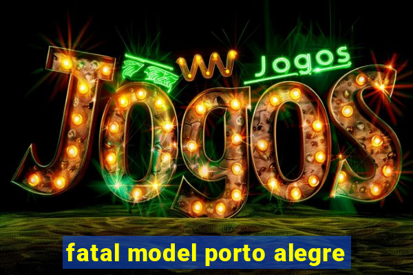 fatal model porto alegre