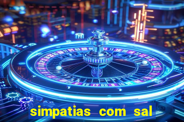 simpatias com sal grosso para afastar pessoas