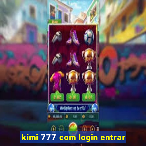 kimi 777 com login entrar