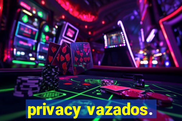 privacy vazados.