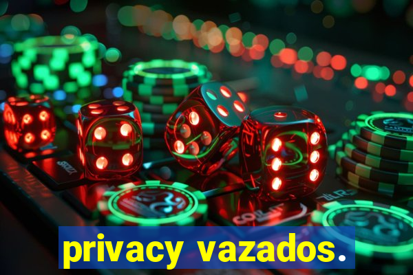 privacy vazados.