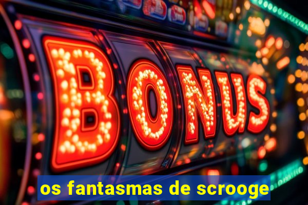 os fantasmas de scrooge