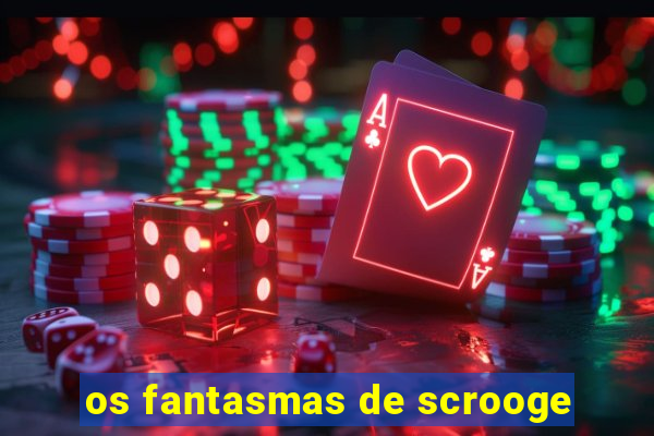 os fantasmas de scrooge