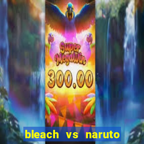 bleach vs naruto 2.6 jogos de luta