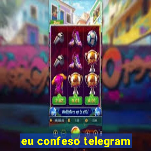 eu confeso telegram
