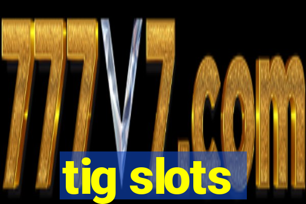 tig slots