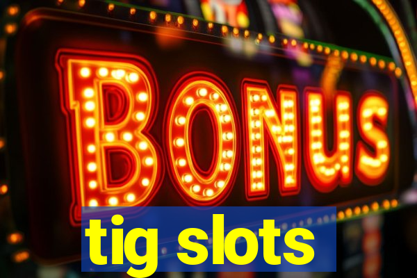 tig slots