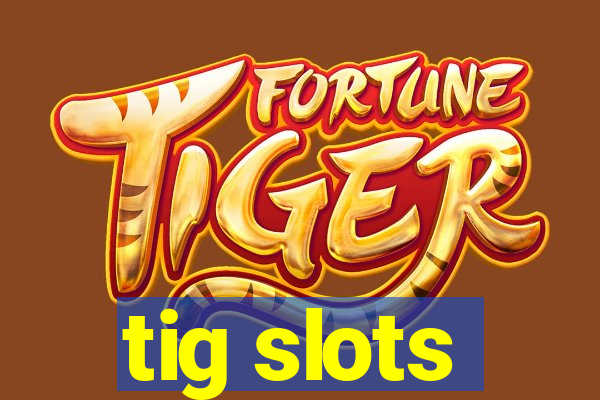 tig slots