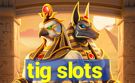 tig slots