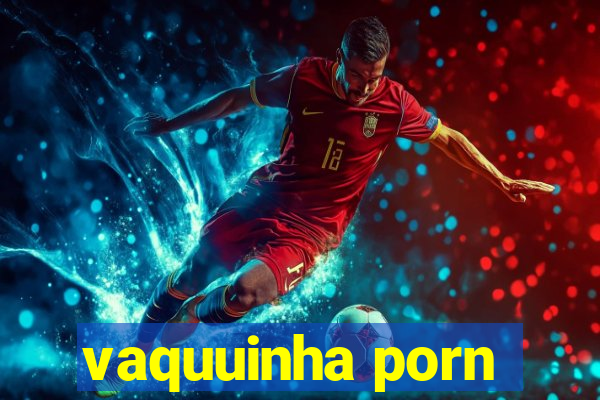 vaquuinha porn