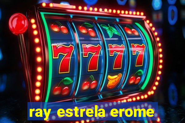 ray estrela erome