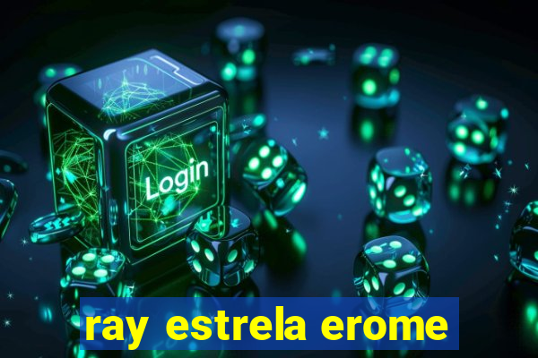 ray estrela erome