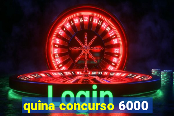 quina concurso 6000