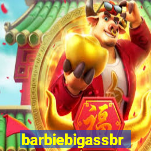 barbiebigassbr