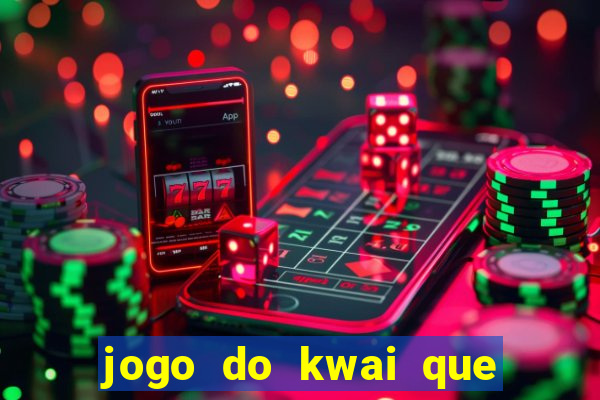 jogo do kwai que ganha dinheiro