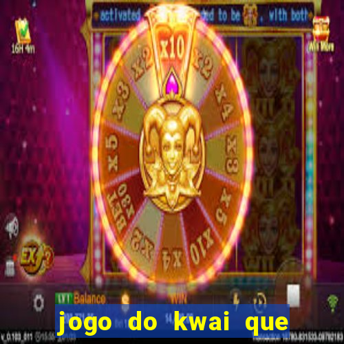 jogo do kwai que ganha dinheiro