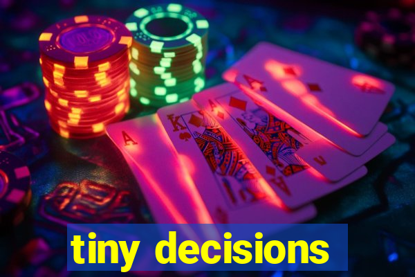 tiny decisions