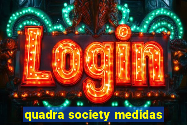 quadra society medidas