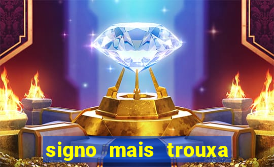 signo mais trouxa no amor