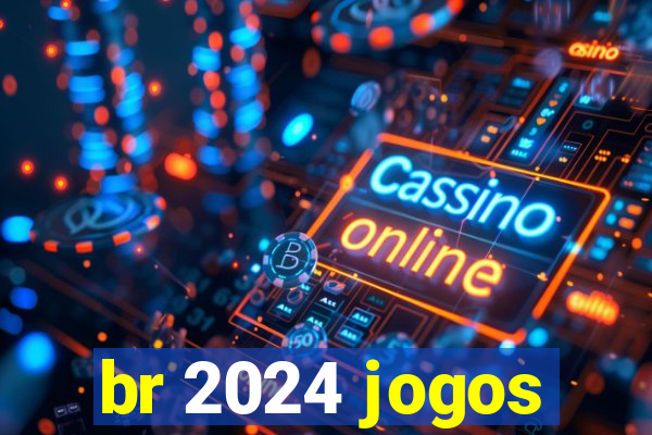 br 2024 jogos