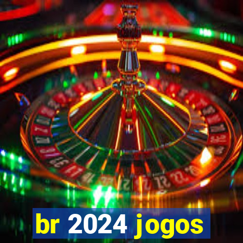 br 2024 jogos