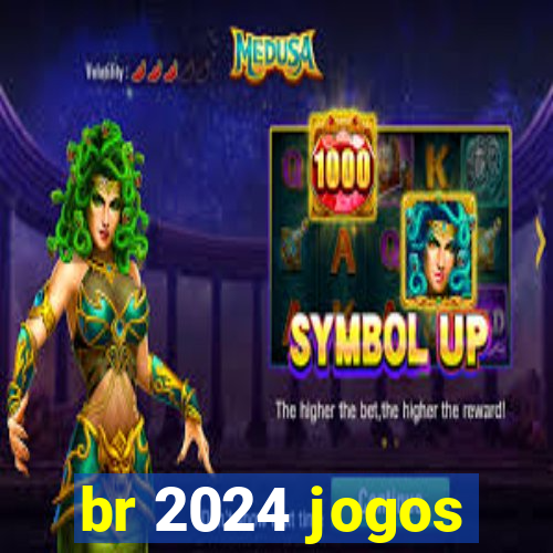 br 2024 jogos